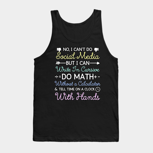 No I Can't Do Social Media But I Can Write In Cursive Do Math Without A Calculator And Tell Time On A Clock With Hands Funny Anti Social Media Humor Sarcastic Humor Women Men Tank Top by weirdboy